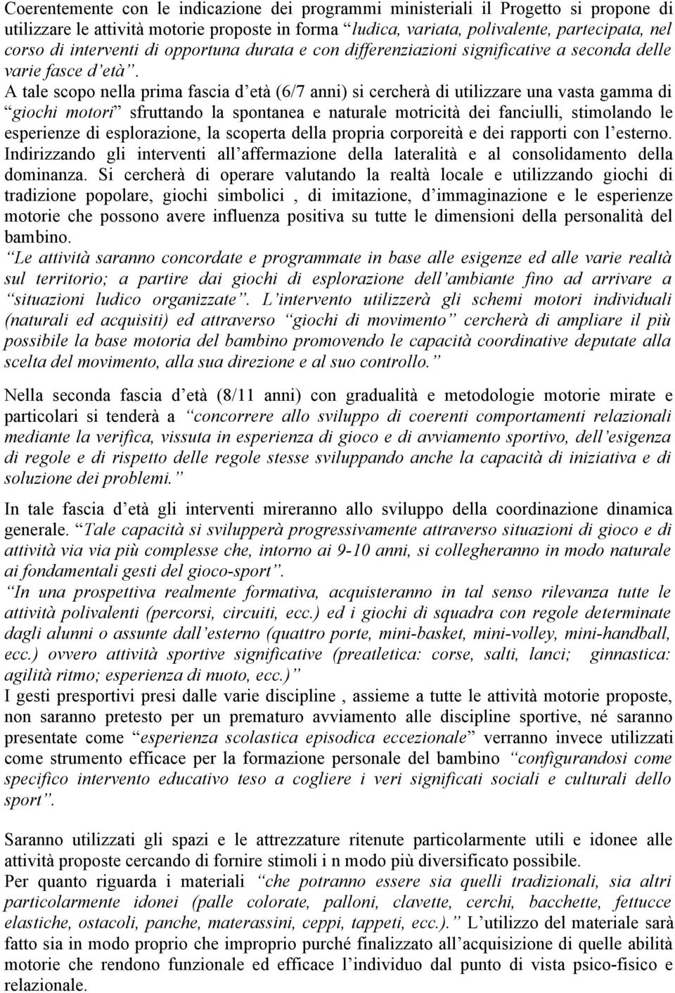 A tale scopo nella prima fascia d età (6/7 anni) si cercherà di utilizzare una vasta gamma di giochi motori sfruttando la spontanea e naturale motricità dei fanciulli, stimolando le esperienze di