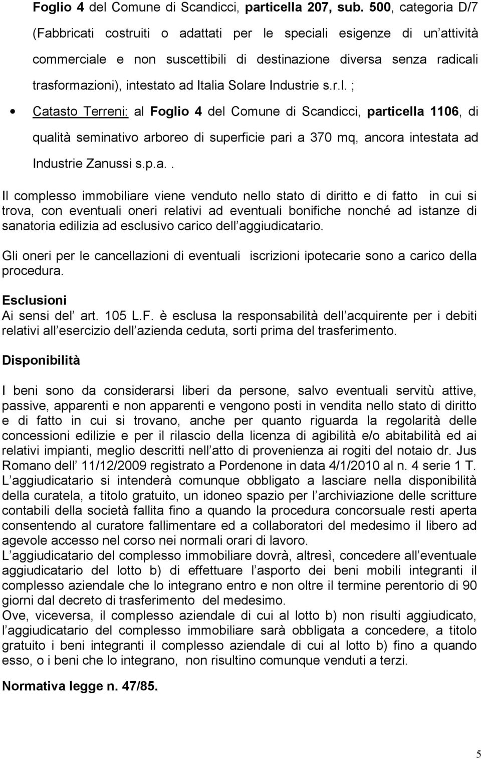 Solare Industrie s.r.l. ; Catasto Terreni: al Foglio 4 del Comune di Scandicci, particella 1106, di qualità seminativo arboreo di superficie pari a 370 mq, ancora intestata ad Industrie Zanussi