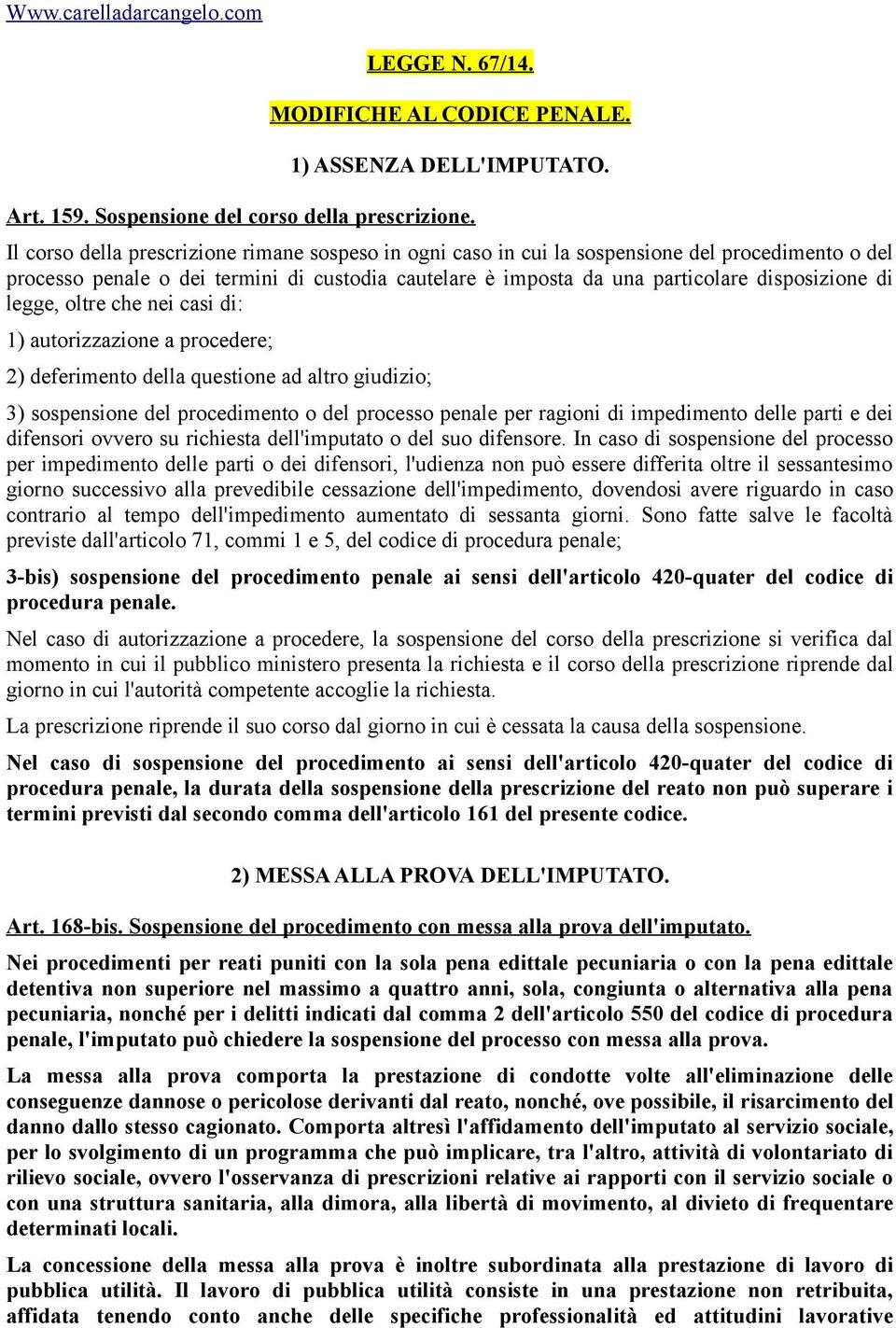 legge, oltre che nei casi di: 1) autorizzazione a procedere; 2) deferimento della questione ad altro giudizio; 3) sospensione del procedimento o del processo penale per ragioni di impedimento delle