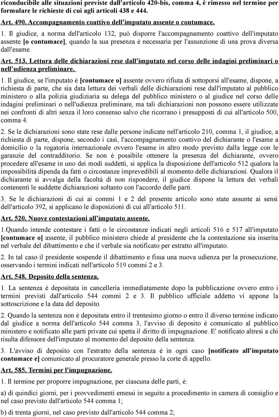 Il giudice, a norma dell'articolo 132, può disporre l'accompagnamento coattivo dell'imputato assente [o contumace], quando la sua presenza è necessaria per l'assunzione di una prova diversa