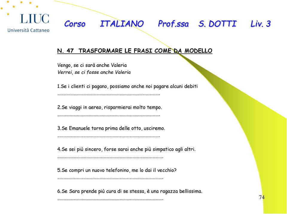 Se Emanuele torna prima delle otto, usciremo.. 4.Se sei più sincero, forse sarai anche più simpatico agli altri.. 5.