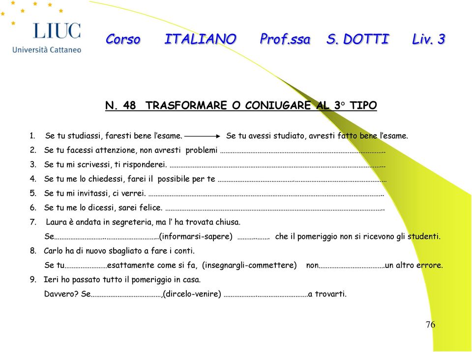 .. 6. Se tu me lo dicessi, sarei felice... 7. Laura è andata in segreteria, ma l ha trovata chiusa. Se....(informarsi-sapere)... che il pomeriggio non si ricevono gli studenti.