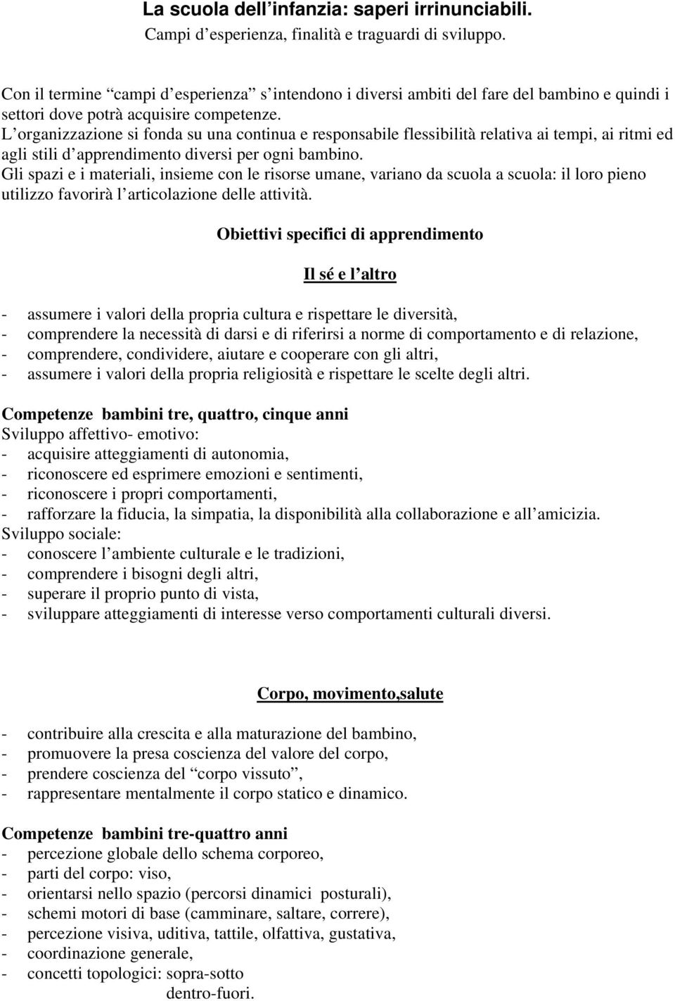 L organizzazione si fonda su una continua e responsabile flessibilità relativa ai tempi, ai ritmi ed agli stili d apprendimento diversi per ogni bambino.