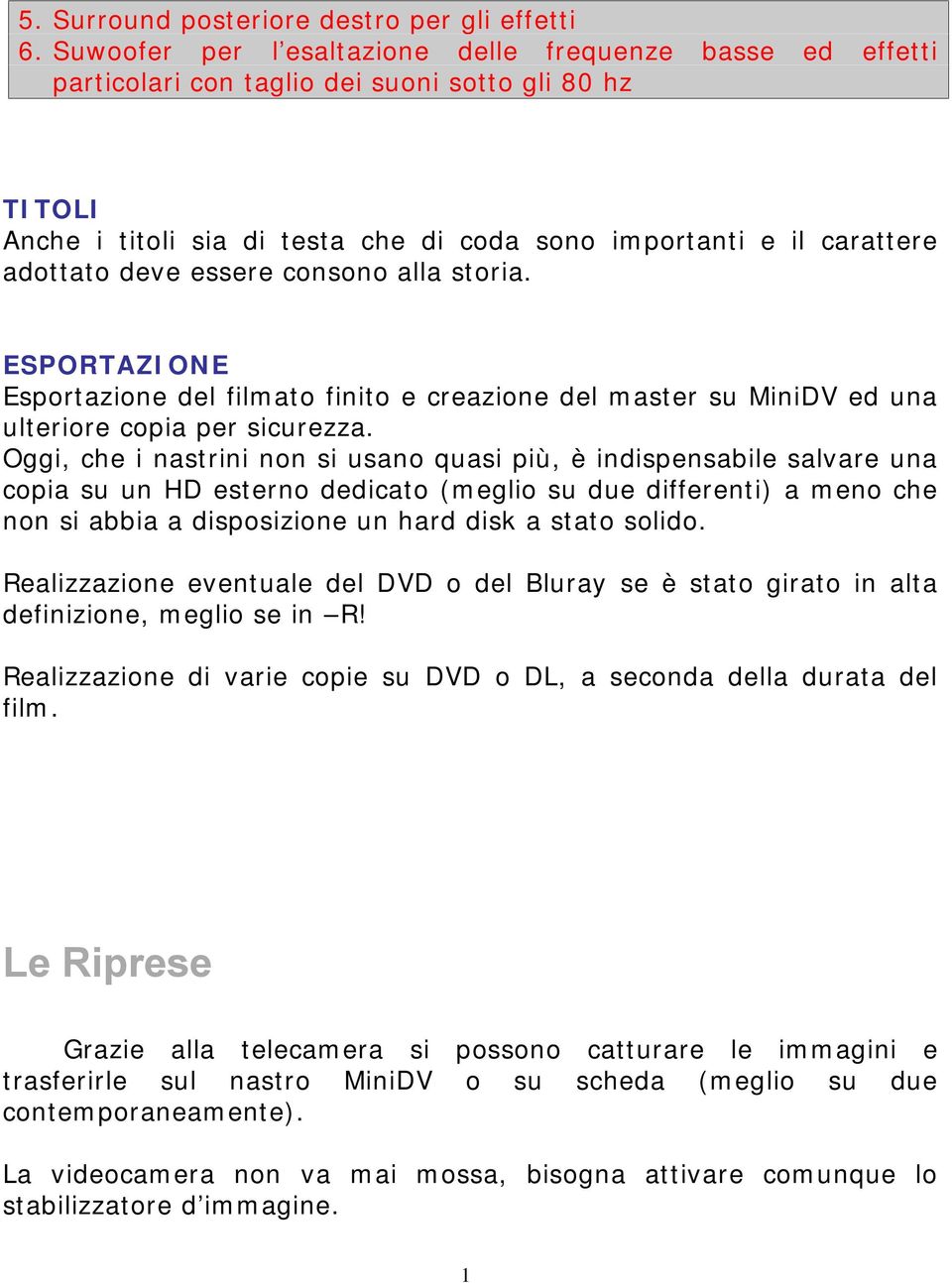 deve essere consono alla storia. ESPORTAZIONE Esportazione del filmato finito e creazione del master su MiniDV ed una ulteriore copia per sicurezza.