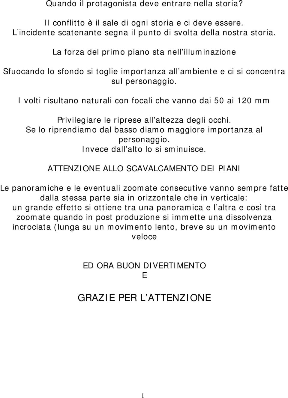 I volti risultano naturali con focali che vanno dai 50 ai 20 mm Privilegiare le riprese all altezza degli occhi. Se lo riprendiamo dal basso diamo maggiore importanza al personaggio.