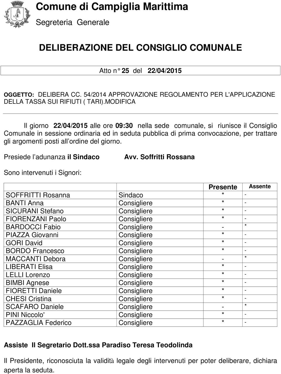 MODIFICA Il giorno 22/04/2015 alle ore 09:30 nella sede comunale, si riunisce il Consiglio Comunale in sessione ordinaria ed in seduta pubblica di prima convocazione, per trattare gli argomenti posti