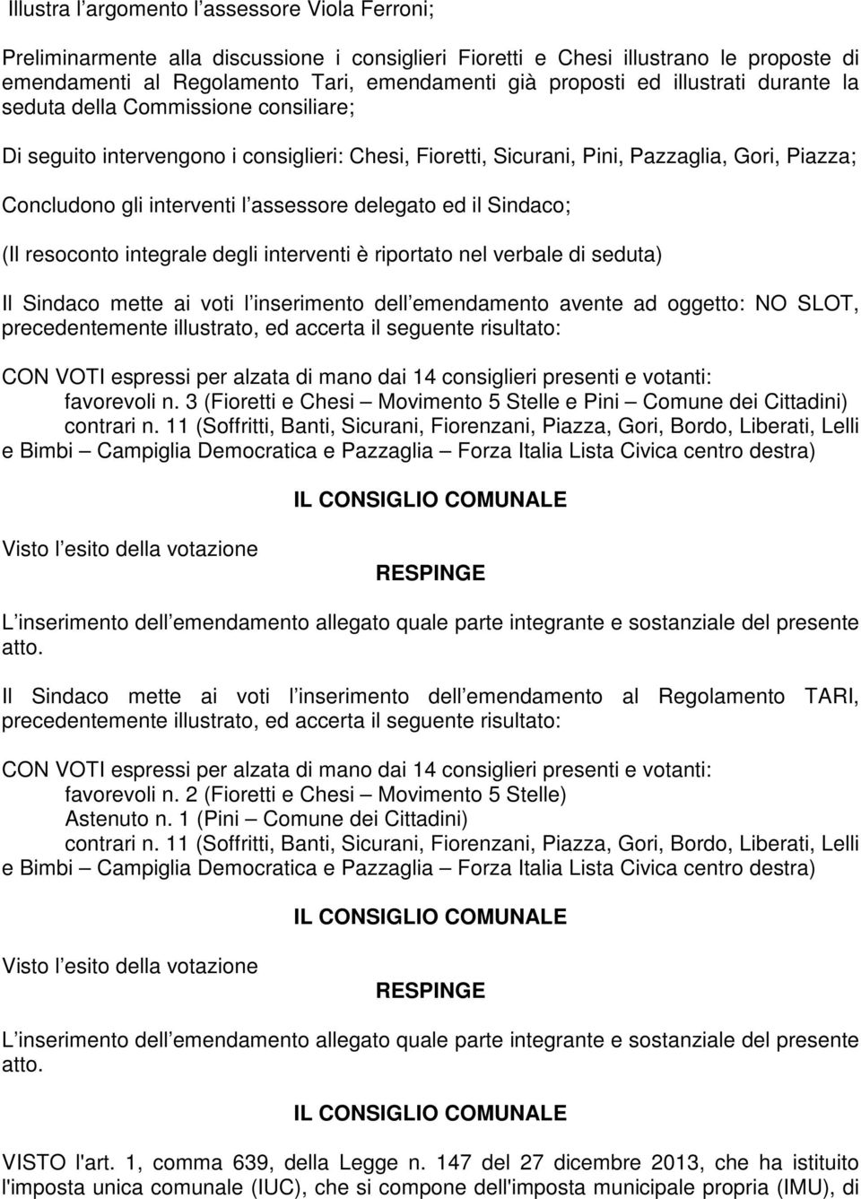 delegato ed il Sindaco; (Il resoconto integrale degli interventi è riportato nel verbale di seduta) Il Sindaco mette ai voti l inserimento dell emendamento avente ad oggetto: NO SLOT, precedentemente