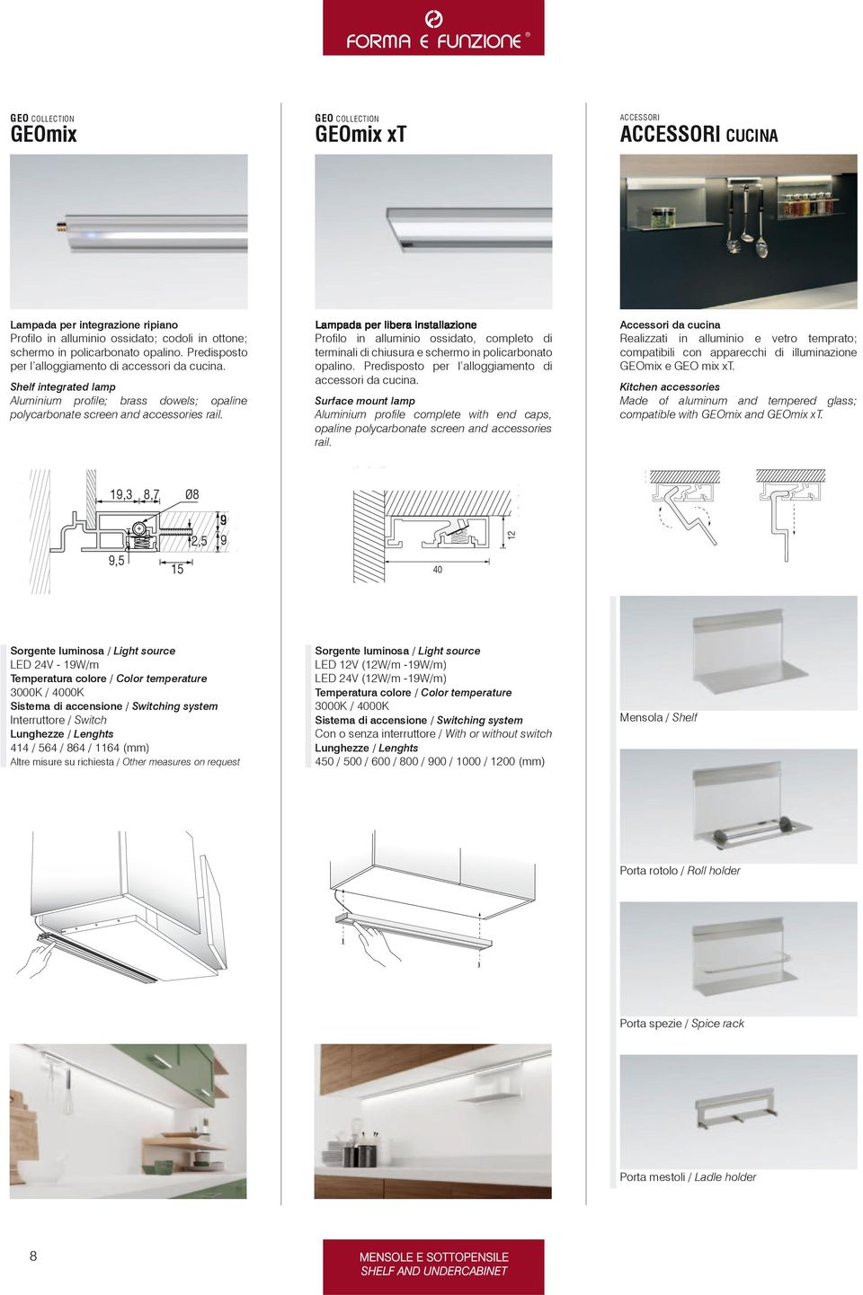 Profilo in alluminio ossidato, completo di terminali di chiusura e schermo in policarbonato opalino. Predisposto per l alloggiamento di accessori da cucina.