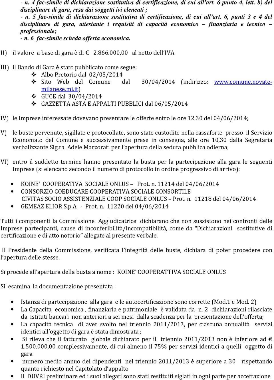 6, punti 3 e 4 del disciplinare di gara, attestante i requisiti di capacità economico finanziaria e tecnico professionale; - n. 6 fac-simile scheda offerta economica.