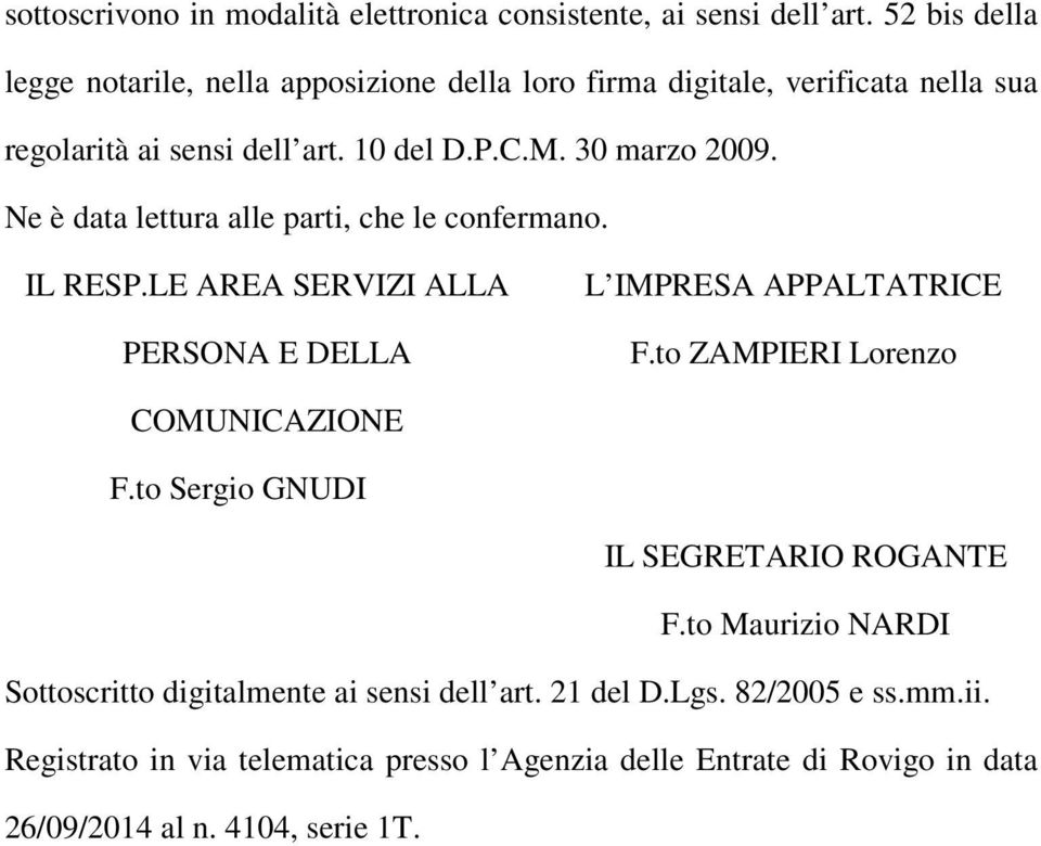 Ne è data lettura alle parti, che le confermano. IL RESP.LE AREA SERVIZI ALLA PERSONA E DELLA L IMPRESA APPALTATRICE F.to ZAMPIERI Lorenzo COMUNICAZIONE F.