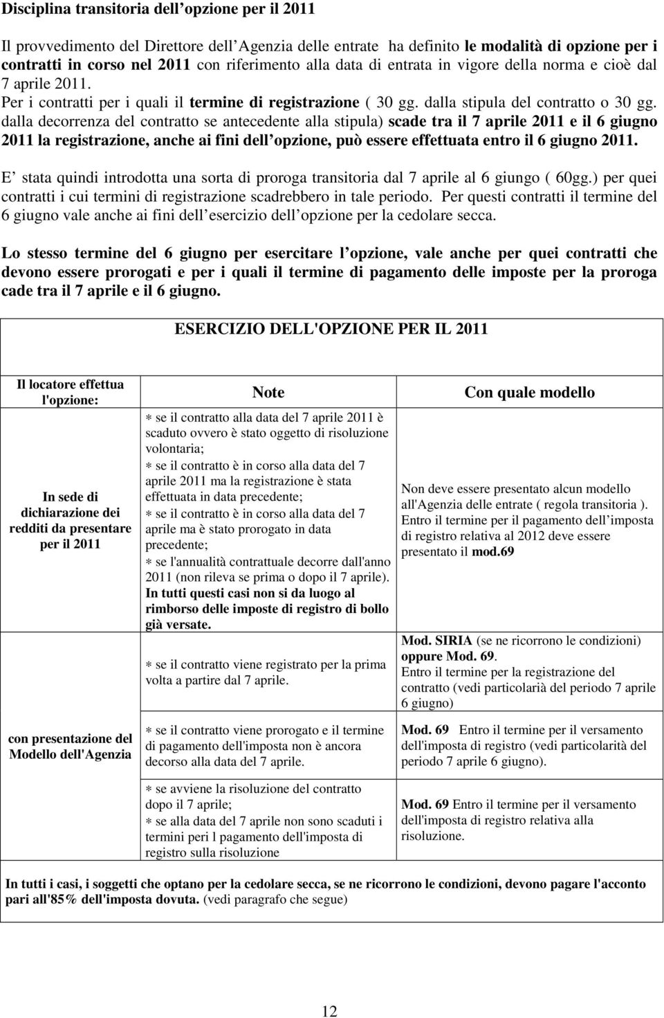 dalla decorrenza del contratto se antecedente alla stipula) scade tra il 7 aprile 2011 e il 6 giugno 2011 la registrazione, anche ai fini dell opzione, può essere effettuata entro il 6 giugno 2011.