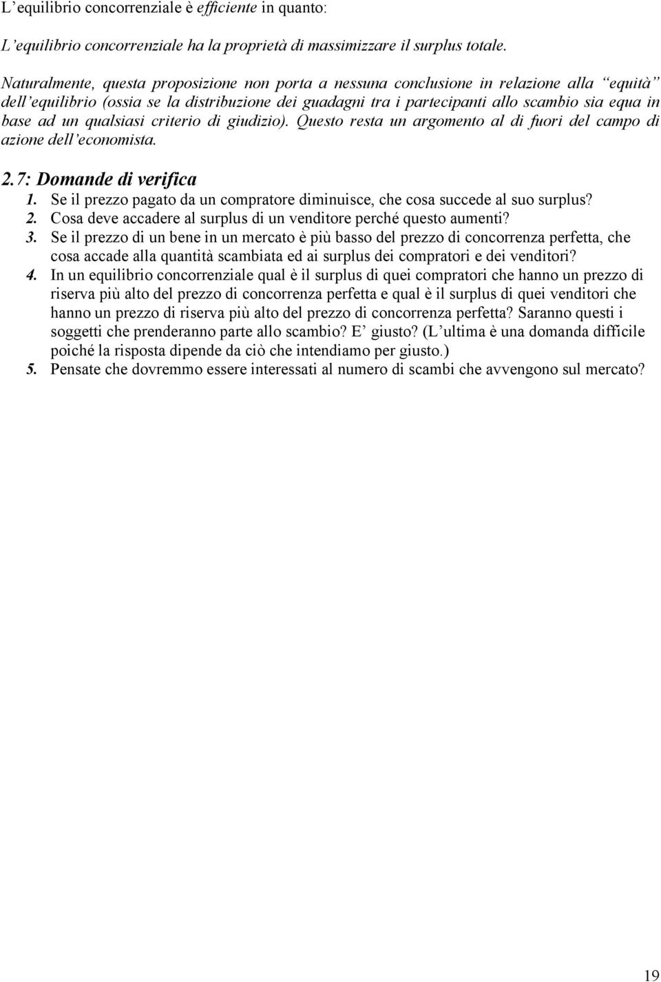 un qualsiasi criterio di giudizio). Questo resta un argomento al di fuori del campo di azione dell economista. 2.7: Domande di verifica 1.