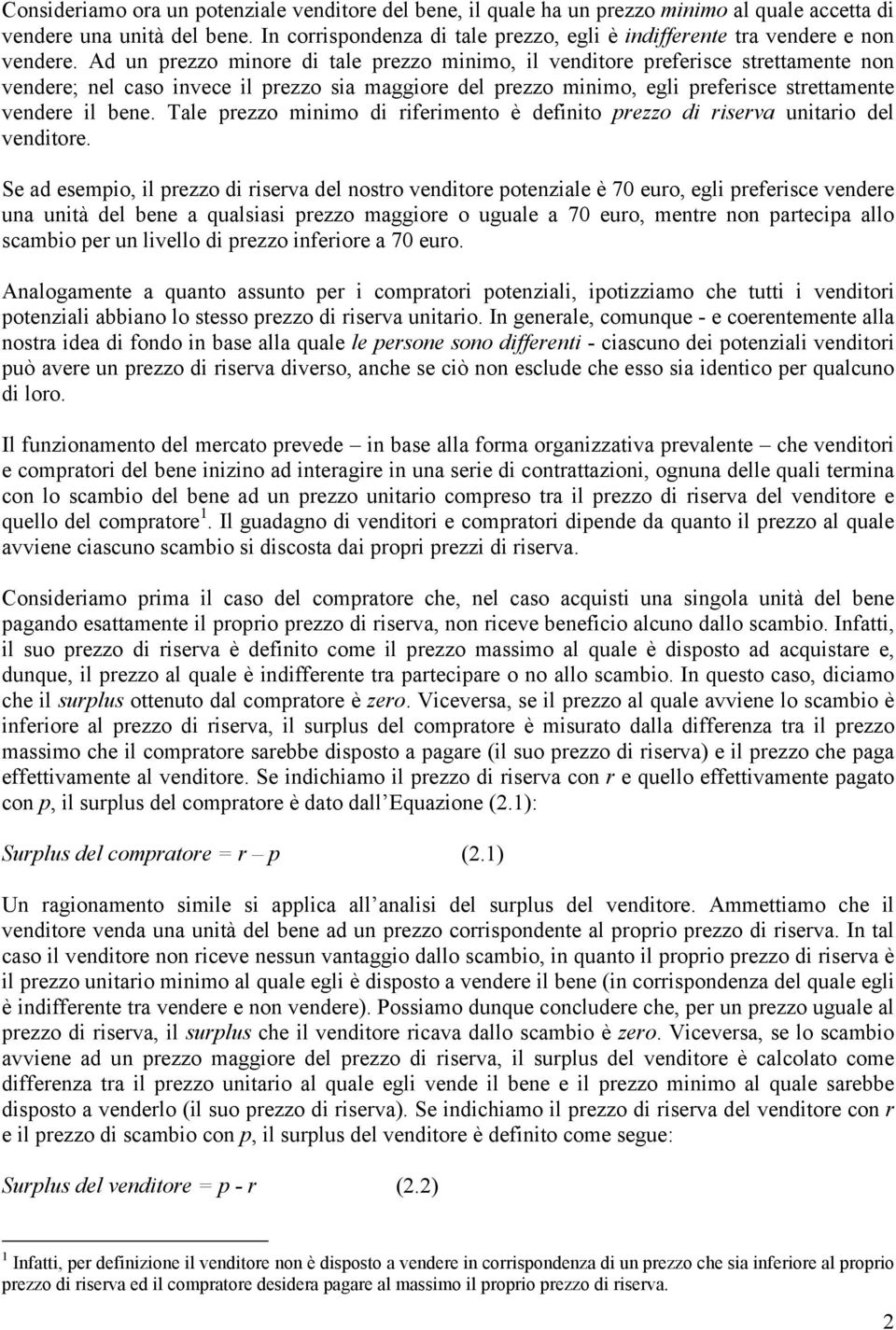 Ad un prezzo minore di tale prezzo minimo, il venditore preferisce strettamente non vendere; nel caso invece il prezzo sia maggiore del prezzo minimo, egli preferisce strettamente vendere il bene.