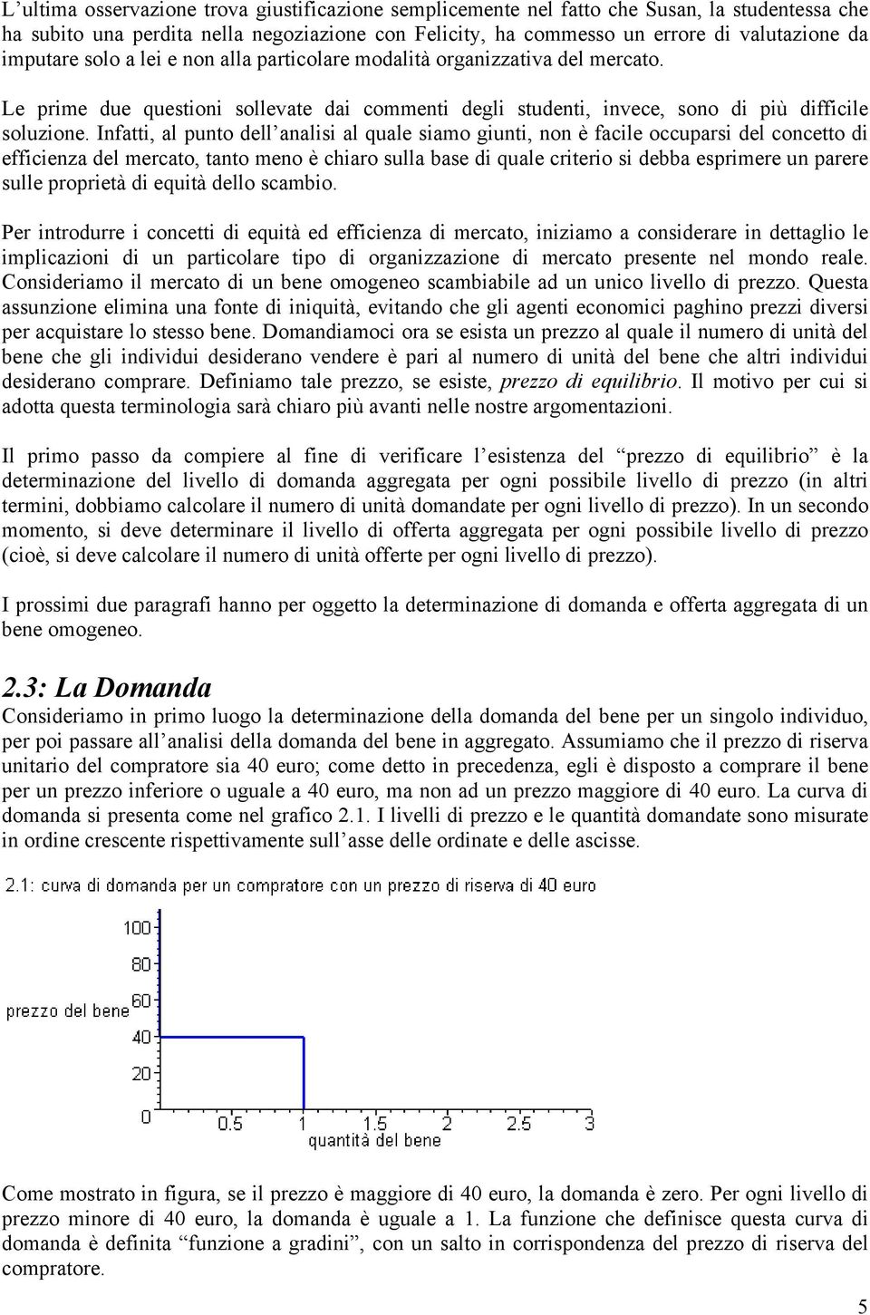 Infatti, al punto dell analisi al quale siamo giunti, non è facile occuparsi del concetto di efficienza del mercato, tanto meno è chiaro sulla base di quale criterio si debba esprimere un parere