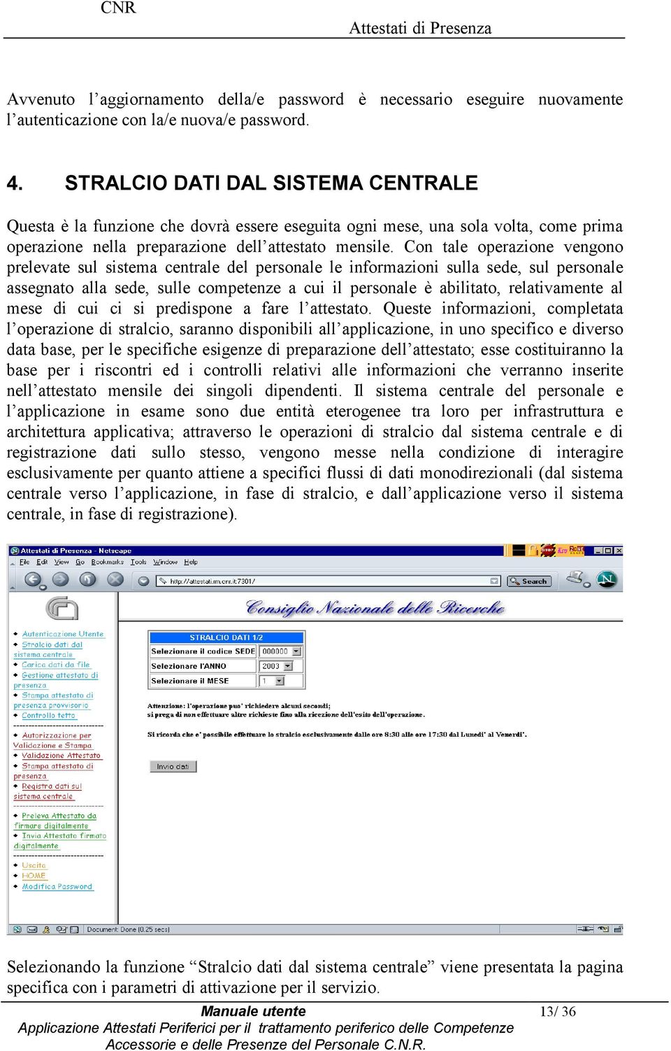 Cn tale perazine vengn prelevate sul sistema centrale del persnale le infrmazini sulla sede, sul persnale assegnat alla sede, sulle cmpetenze a cui il persnale è abilitat, relativamente al mese di