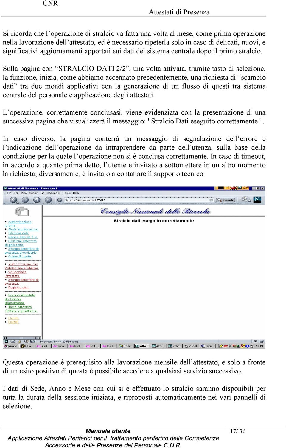 Sulla pagina cn STRALCIO DATI 2/2, una vlta attivata, tramite tast di selezine, la funzine, inizia, cme abbiam accennat precedentemente, una richiesta di scambi dati tra due mndi applicativi cn la