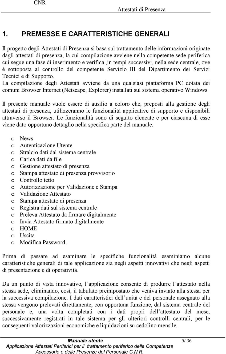 La cmpilazine degli Attestati avviene da una qualsiasi piattafrma PC dtata dei cmuni Brwser Internet (Netscape, Explrer) installati sul sistema perativ Windws.