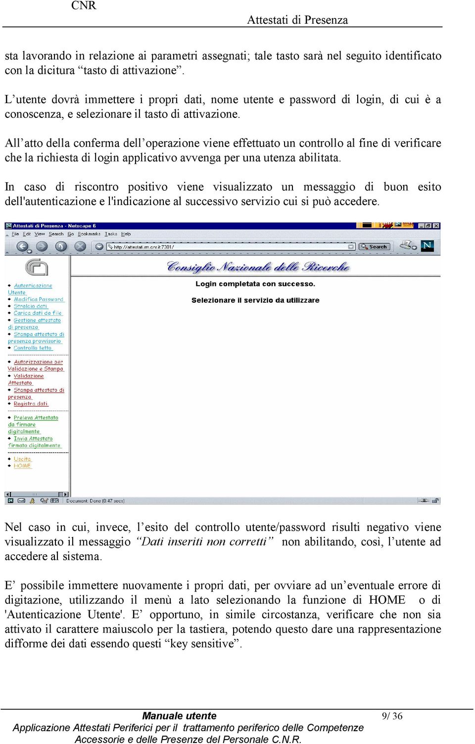 All att della cnferma dell perazine viene effettuat un cntrll al fine di verificare che la richiesta di lgin applicativ avvenga per una utenza abilitata.