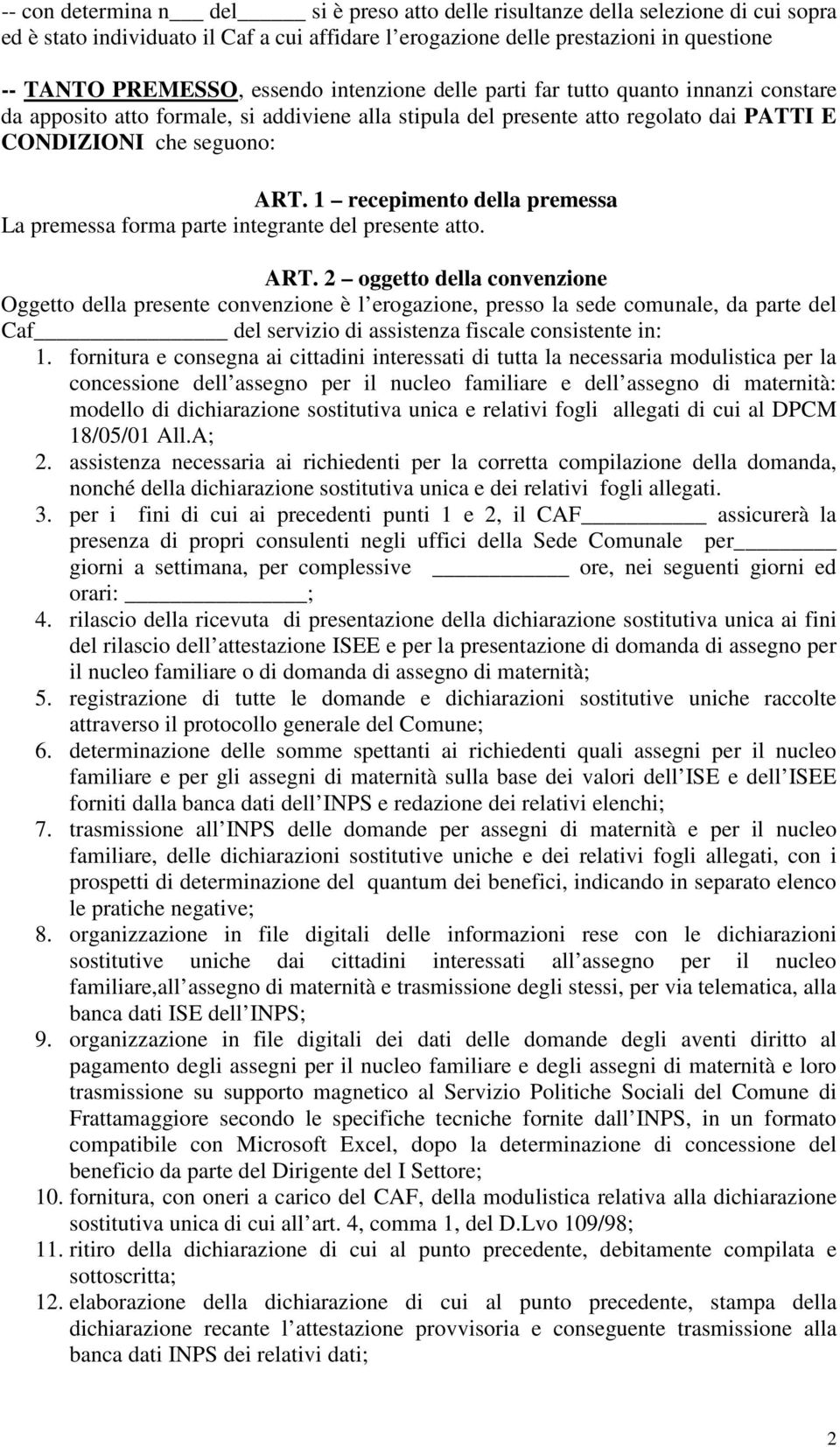 1 recepimento della premessa La premessa forma parte integrante del presente atto. ART.