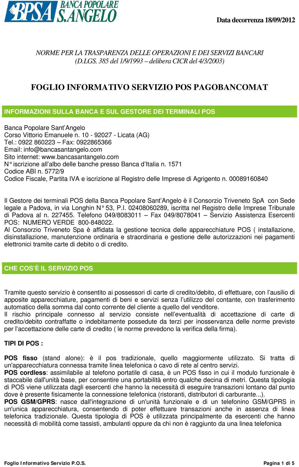 10-92027 - Licata (AG) Tel.: 0922 860223 Fax: 0922865366 Email: info@bancasantangelo.com Sito internet: www.bancasantangelo.com N iscrizione all albo delle banche presso Banca d Italia n.