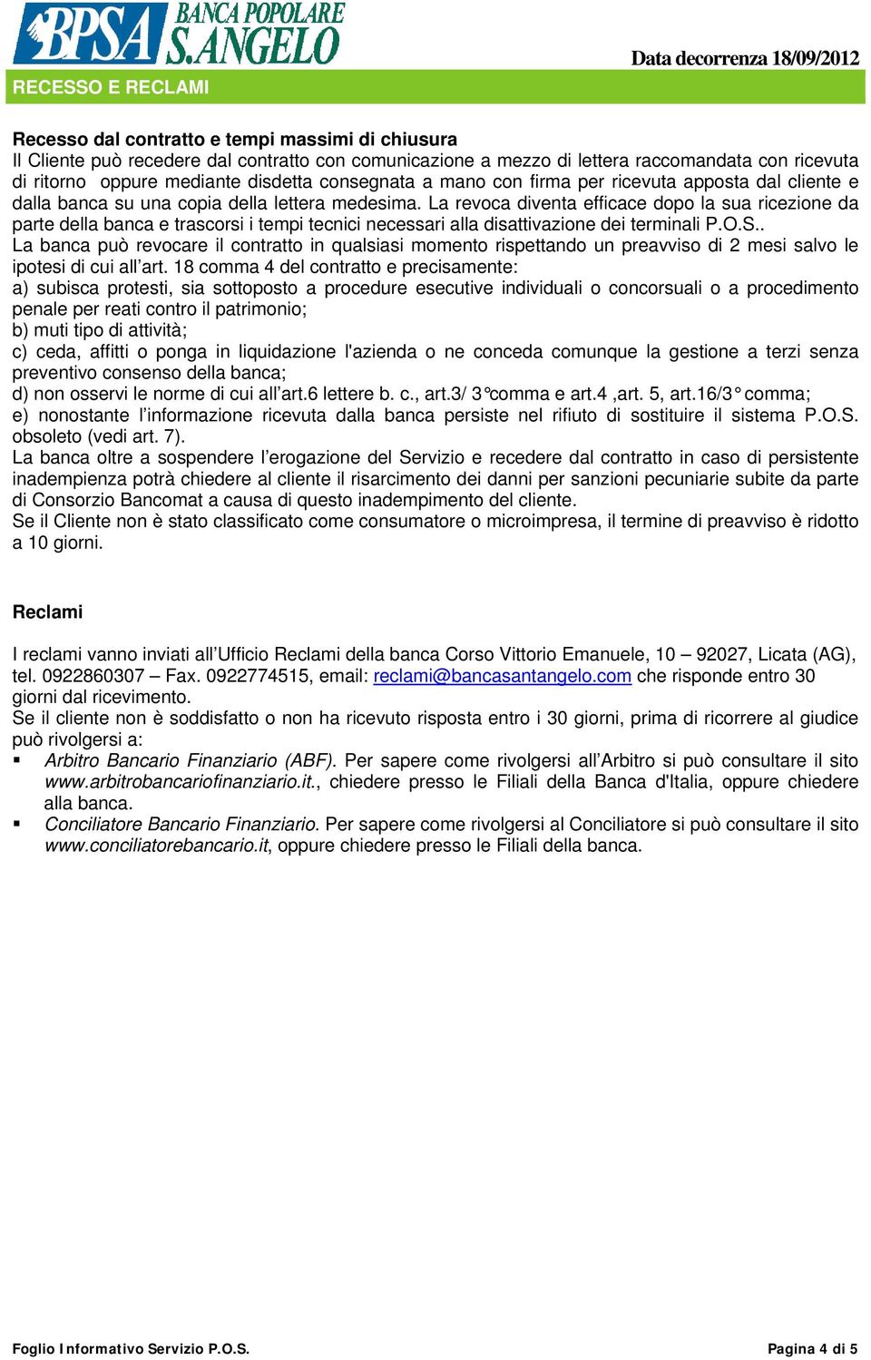 La revoca diventa efficace dopo la sua ricezione da parte della banca e trascorsi i tempi tecnici necessari alla disattivazione dei terminali P.O.S.