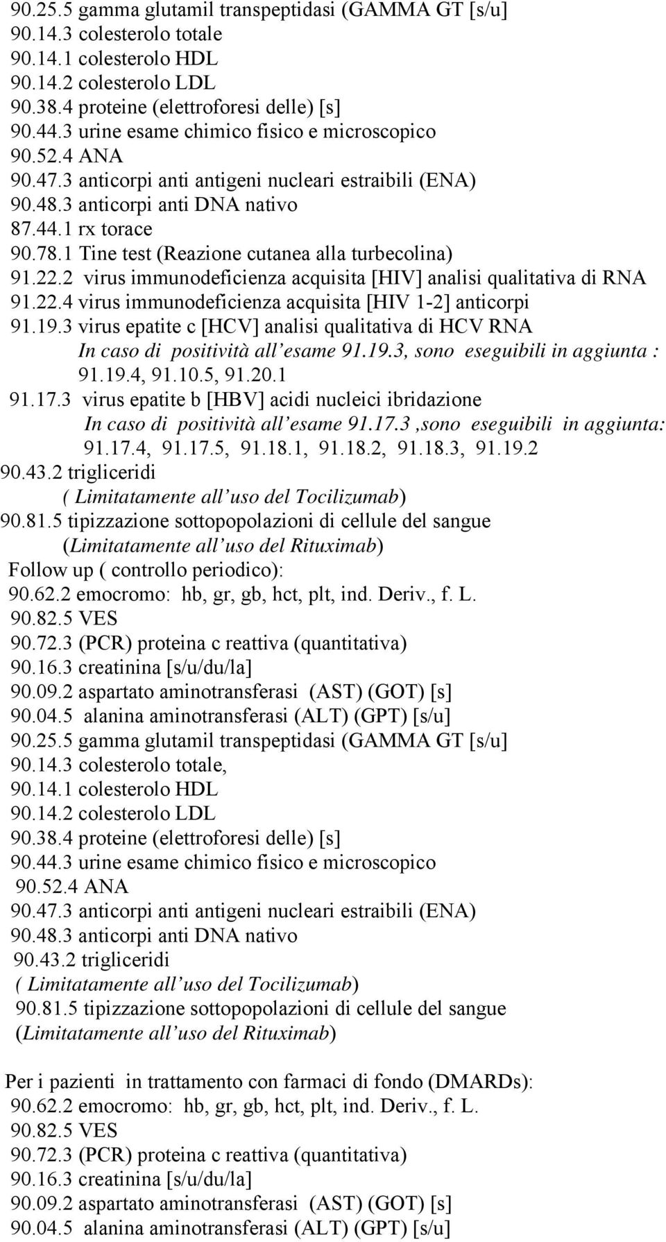 3 virus epatite c [HCV] analisi qualitativa di HCV RNA In caso di positività all esame 91.19.3, sono eseguibili in aggiunta : 91.19.4, 91.10.5, 91.20.1 91.17.