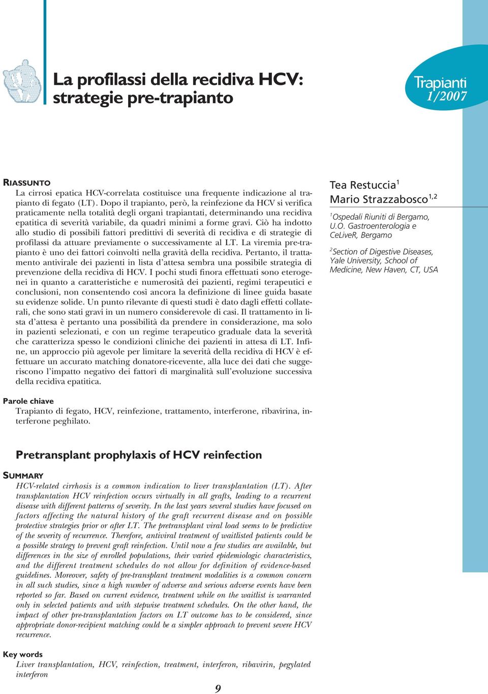 gravi. Ciò ha indotto allo studio di possibili fattori predittivi di severità di recidiva e di strategie di profilassi da attuare previamente o successivamente al LT.