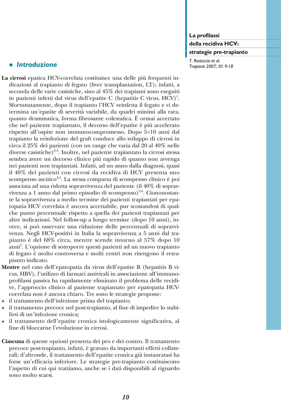 Sfortunatamente, dopo il trapianto l HCV reinfetta il fegato e vi determina un epatite di severità variabile, da quadri minimi alla rara, quanto drammatica, forma fibrosante colestatica.