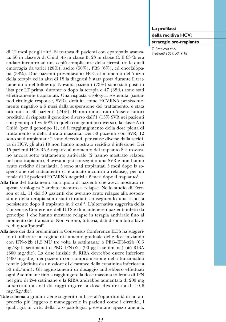 Due pazienti presentavano HCC al momento dell inizio della terapia ed in altri di 18 la diagnosi è stata posta durante il trattamento o nel follow-up.