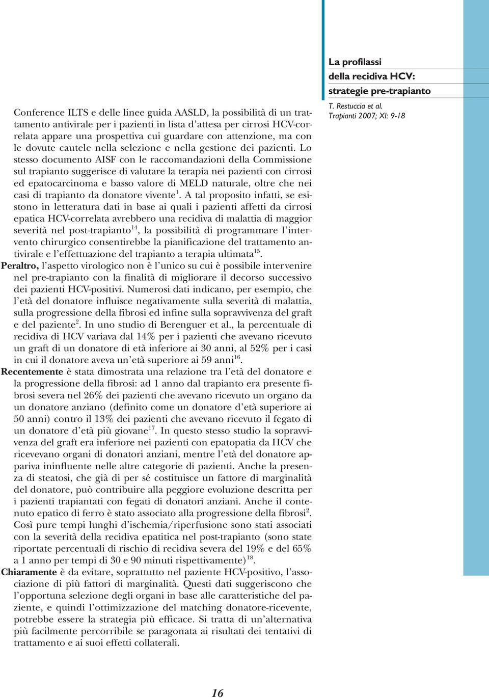 Lo stesso documento AISF con le raccomandazioni della Commissione sul trapianto suggerisce di valutare la terapia nei pazienti con cirrosi ed epatocarcinoma e basso valore di MELD naturale, oltre che