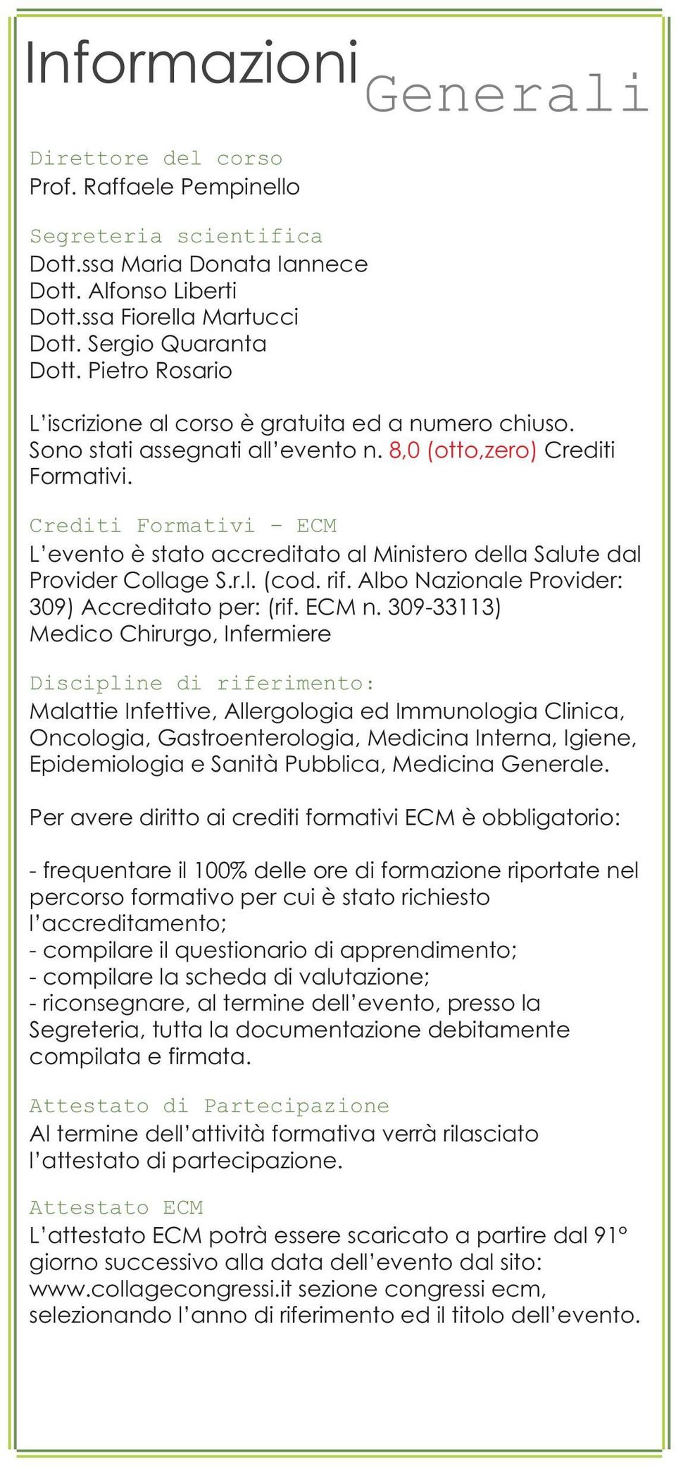 Crediti Formativi - ECM L evento è stato accreditato al Ministero della Salute dal Provider Collage S.r.l. (cod. rif. Albo Nazionale Provider: 309) Accreditato per: (rif. ECM n.