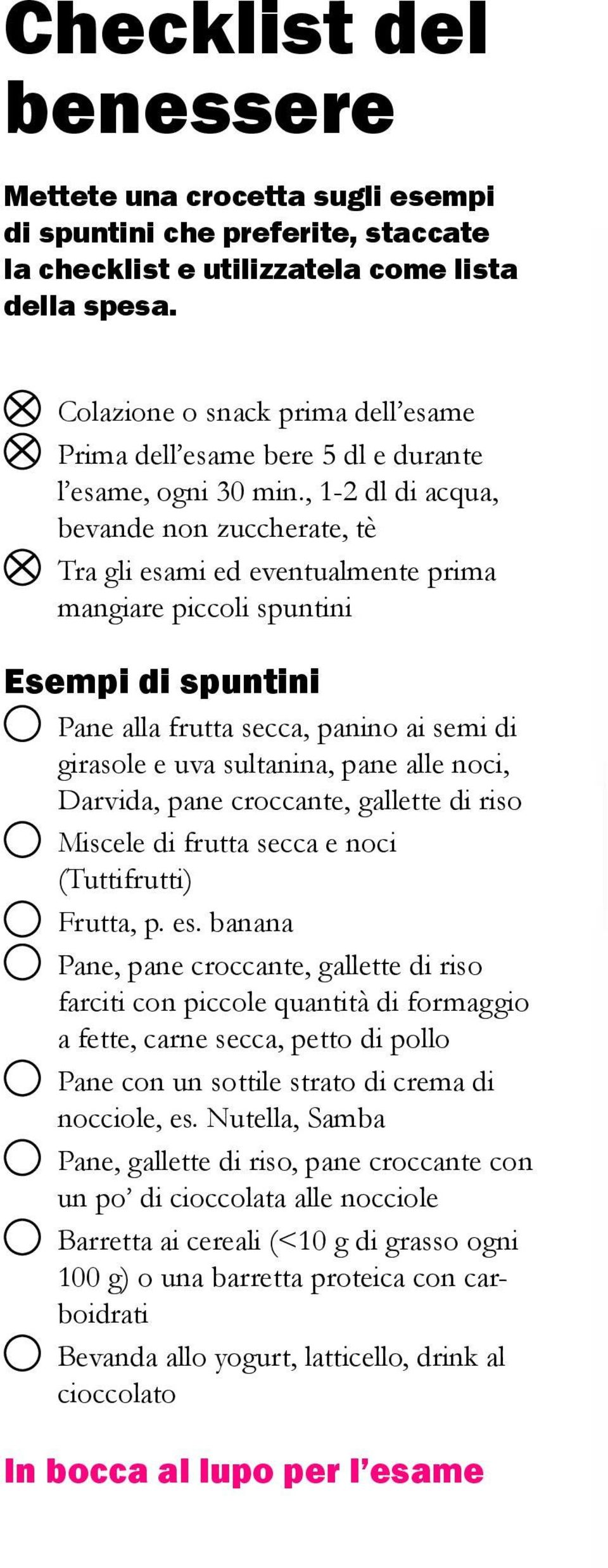 , 1-2 dl di acqua, bevande non zuccherate, tè Tra gli esami ed eventualmente prima mangiare piccoli spuntini Esempi di spuntini Pane alla frutta secca, panino ai semi di girasole e uva sultanina,