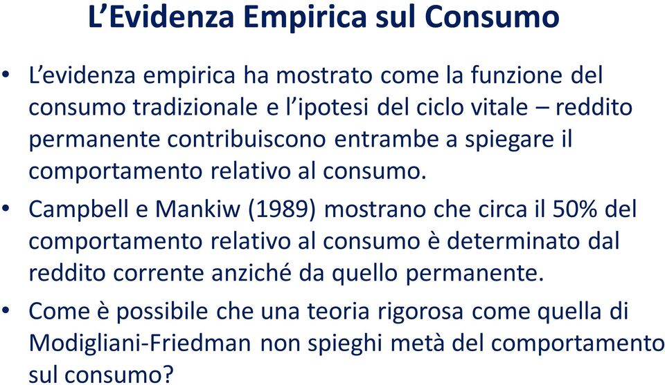 Campbell e Mankiw (1989) mostrano che circa il 50% del comportamento relativo al consumo è determinato dal reddito corrente