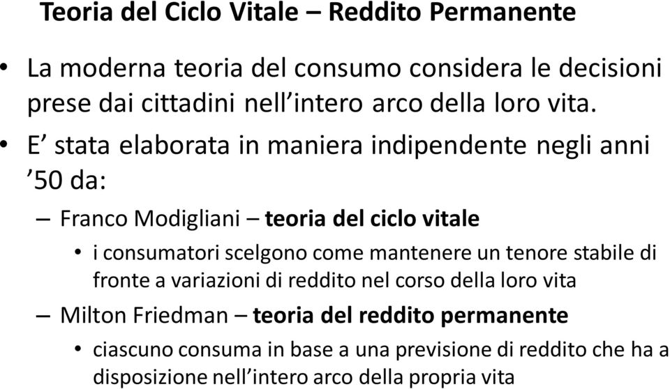 E stata elaborata in maniera indipendente negli anni 50 da: Franco Modigliani teoria del ciclo vitale i consumatori scelgono come