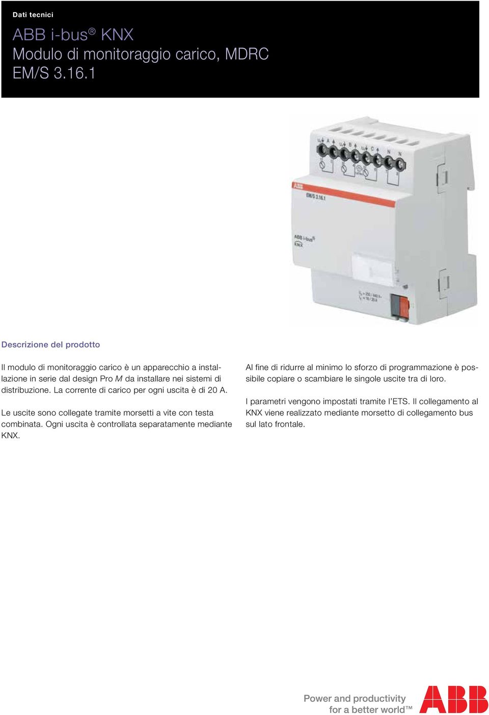 Le uscite sono collegate tramite morsetti a vite con testa combinata. Ogni uscita è controllata separatamente mediante KNX.