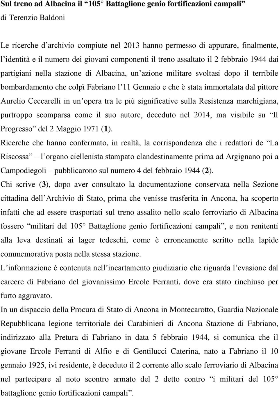 stata immortalata dal pittore Aurelio Ceccarelli in un opera tra le più significative sulla Resistenza marchigiana, purtroppo scomparsa come il suo autore, deceduto nel 2014, ma visibile su Il