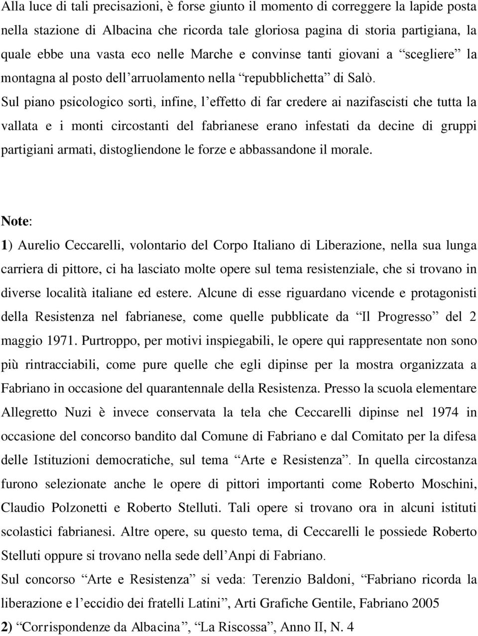 Sul piano psicologico sortì, infine, l effetto di far credere ai nazifascisti che tutta la vallata e i monti circostanti del fabrianese erano infestati da decine di gruppi partigiani armati,