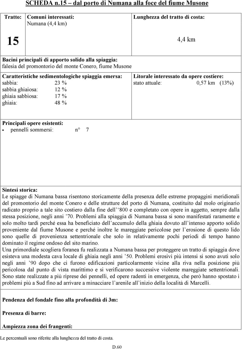 promontorio del monte Conero, fiume Musone Caratteristiche sedimentologiche spiaggia emersa: sabbia: 23 sabbia ghiaiosa: 12 ghiaia sabbiosa: 17 ghiaia: 48 Litorale interessato da opere costiere: