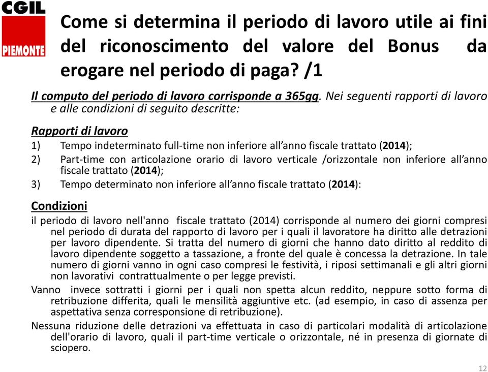 articolazione orario di lavoro verticale /orizzontale non inferiore all anno fiscale trattato (2014); 3) Tempo determinato non inferiore all anno fiscale trattato (2014): Condizioni il periodo di