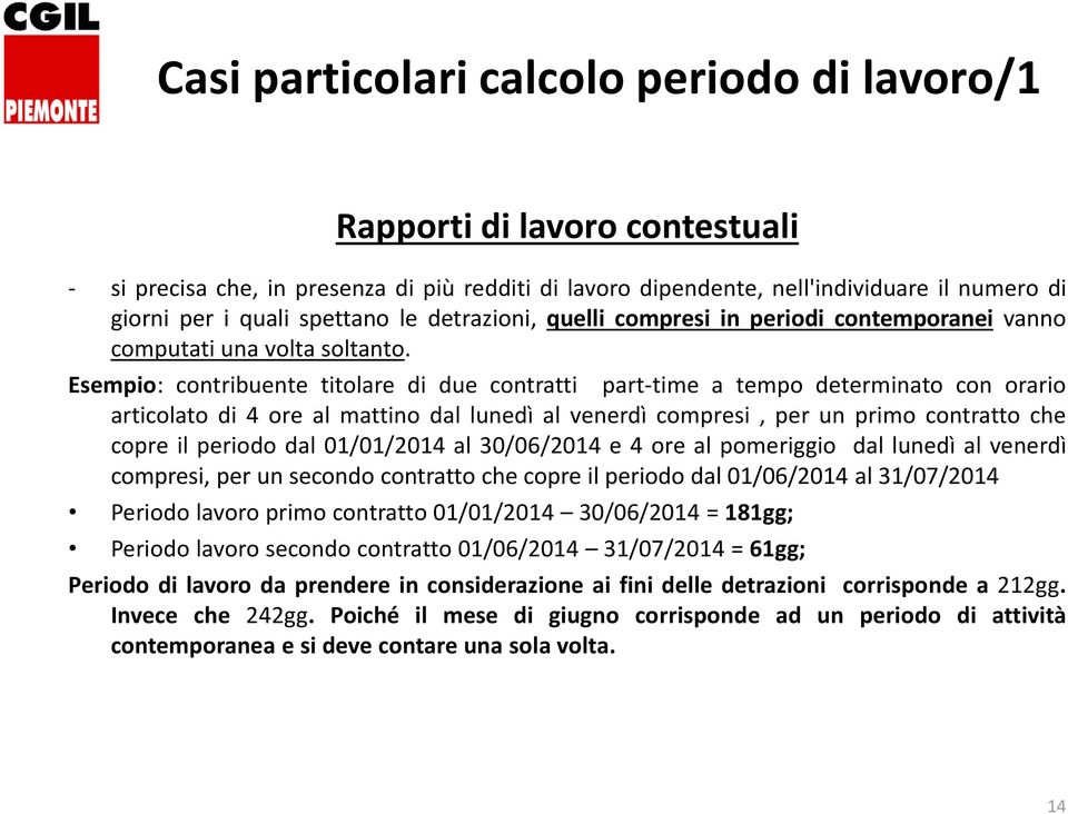 Esempio: contribuente titolare di due contratti part-time a tempo determinato con orario articolato di 4 ore al mattino dal lunedì al venerdì compresi, per un primo contratto che copre il periodo dal