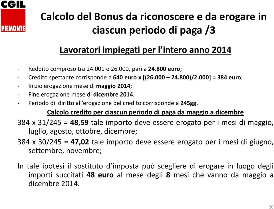 000] = 384 euro; - Inizio erogazione mese di maggio 2014; - Fine erogazione mese di dicembre 2014; - Periodo di diritto all erogazione del credito corrisponde a 245gg.