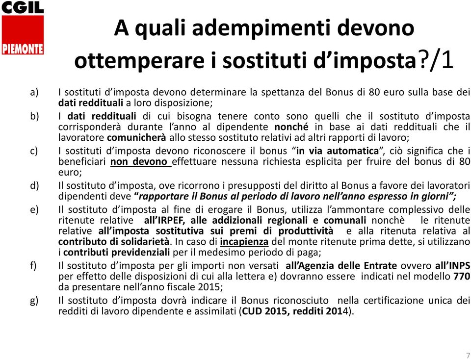 il sostituto d imposta corrisponderà durante l anno al dipendente nonché in base ai dati reddituali che il lavoratore comunicherà allo stesso sostituto relativi ad altri rapporti di lavoro; c) I