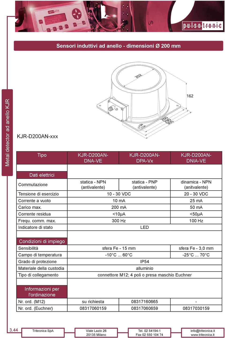 200 ma 50 ma Corrente residua <10µA <50µA Frequ. comm. max. 300 Hz 100 Hz Indicatore di stato LED Sensibilità - 15 mm - 3,0 mm Campo di temperatura -10 C... 60 C -25 C.