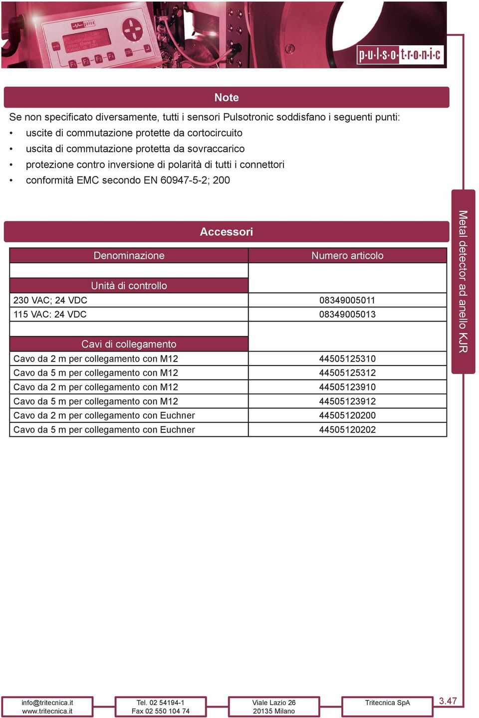 VDC 08349005011 115 VAC: 24 VDC 08349005013 Cavi di collegamento Cavo da 2 m per collegamento con M12 44505125310 Cavo da 5 m per collegamento con M12 44505125312 Cavo da 2 m per