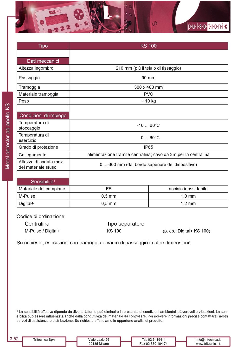 .. 600 mm (dal bordo superiore del dispositivo) Sensibilità 1 Materiale del campione FE acciaio inossidabile M-Pulse 0,5 mm 1,0 mm Digital+ 0,5 mm 1,2 mm Codice di ordinazione: Centralina Tipo