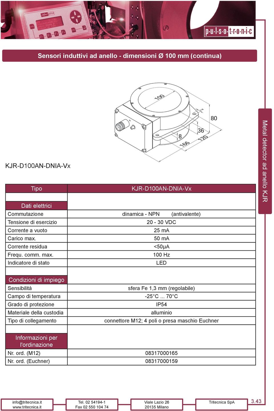 50 ma Corrente residua <50µA Frequ. comm. max. 100 Hz Indicatore di stato LED Sensibilità 1,3 mm (regolabile) Campo di temperatura -25 C.