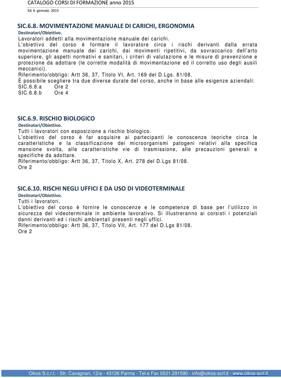 normativi e sanitari, i criteri di valutazione e le misure di prevenzione e protezione da adottare (le corrette modalità di movimentazione ed il corretto uso degli ausili meccanici).