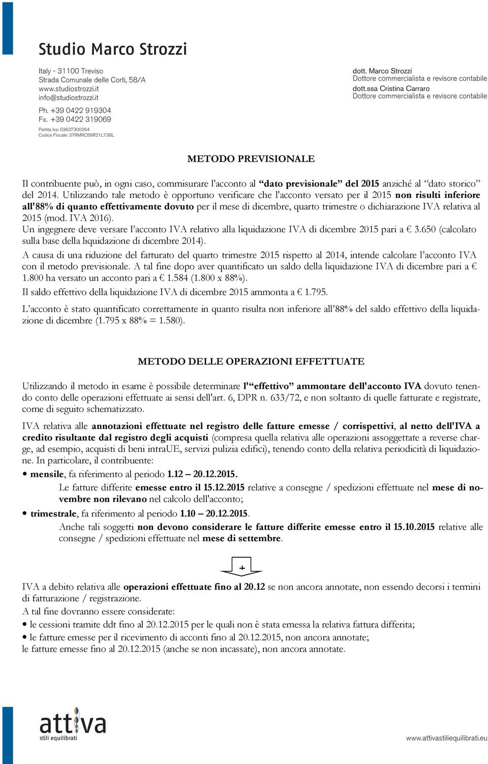 dichiarazione IVA relativa al 2015 (mod. IVA 2016). Un ingegnere deve versare l acconto IVA relativo alla liquidazione IVA di dicembre 2015 pari a 3.