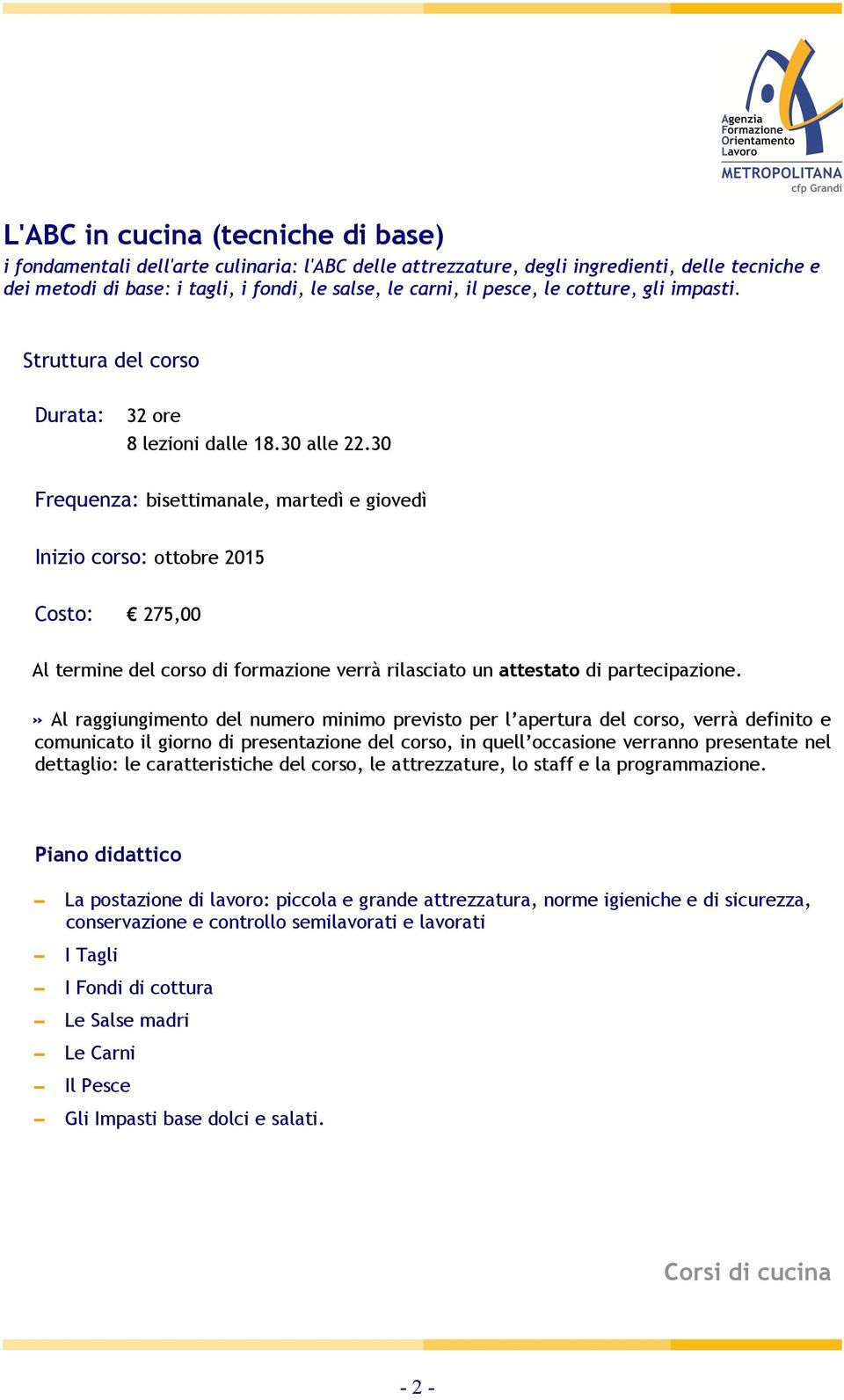 30 Frequenza: bisettimanale, martedì e giovedì Inizio corso: ottobre 2015 Costo: 275,00 La postazione di lavoro: piccola e grande attrezzatura,