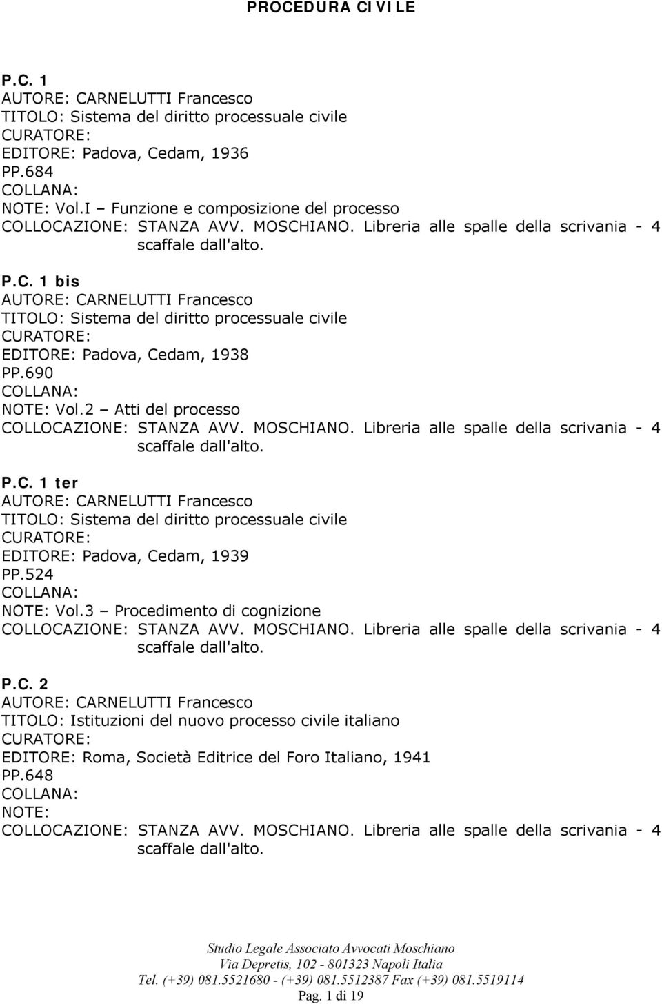 690 Vol.2 Atti del processo P.C. 1 ter CARNELUTTI Francesco TITOLO: Sistema del diritto processuale civile EDITORE: Padova, Cedam, 1939 PP.524 Vol.